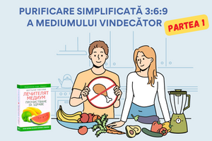 PURIFICARE SIMPLIFICATĂ 3:6:9 A MEDIUMULUI VINDECĂTOR (PARTЕА 1)